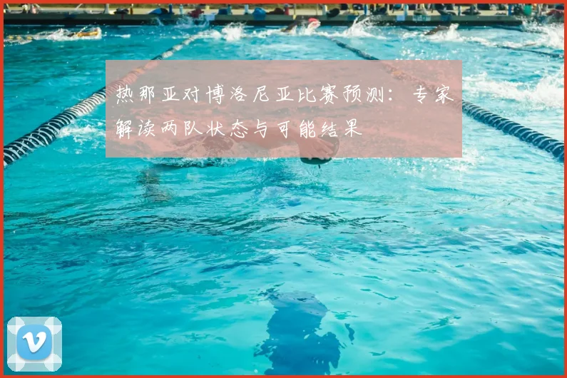 热那亚对博洛尼亚比赛预测：专家解读两队状态与可能结果