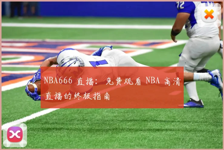 NBA666 直播：免费观看 NBA 高清直播的终极指南