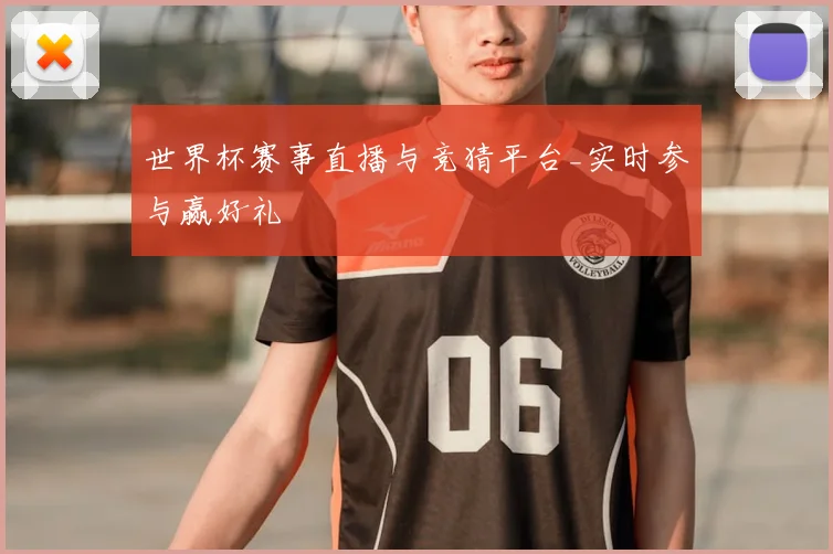 世界杯赛事直播与竞猜平台_实时参与赢好礼