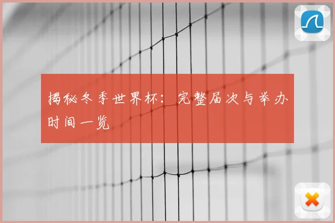 揭秘冬季世界杯：完整届次与举办时间一览